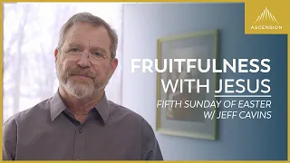 The Meaning of Jesus as the Vine - Jeff Cavins' Reflection for the Fifth Sunday of Easter (Year B)