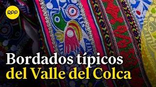 Arequipa: Conoce los bordados típicos del Valle del Colca #Nuestratierra