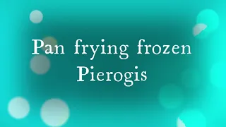 Quick and Easy Pan Frying Frozen Pierogis