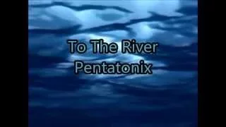 [Lyrics] To The River -  Pentatonix