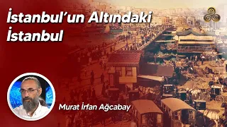 İstanbul'un Altındaki İstanbul | Murat İrfan Ağcabay