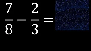 7/8 menos 2/3 , Resta de fracciones 7/8-2/3 heterogeneas , diferente denominador