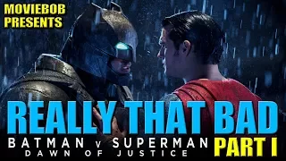 BATMAN V SUPERMAN: REALLY THAT  BAD - Part I