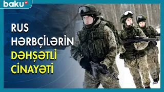 Rus hərbçilərin dəhşətli cinayəti - BAKU TV