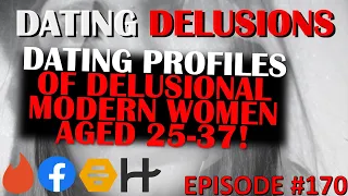 EPISODE 170 - DATING PROFILES OF DELUSIONAL MODERN WOMEN AGES 25-37!