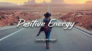 Positive Energy 🍀 Chill songs to make you feel good | Acoustic/Indie/Pop/Folk Playlist