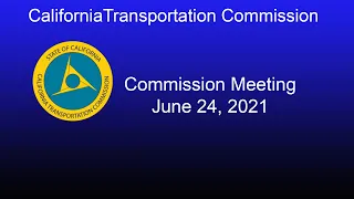 California Transportation Commission Meeting  6/24/21