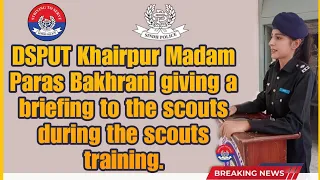 DSPUT Khairpur Madam Paras Bakhrani giving a briefing to the scouts during the scouts training.