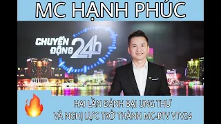 MC Hạnh Phúc : Hai lần đánh bại ung thư và nghị lực trở thành BTV - MC điển trai của VTV24