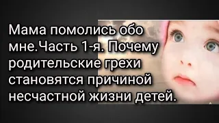 Мама помолись обо мне.Часть 1-я.Почему род. грехи становятся причиной несчастной жизни детей.