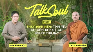 Thầy Minh Niệm (P.1): "Chiếm hữu là mầm mống cho sự phản bội trong tình yêu" | TALKSOUL #7