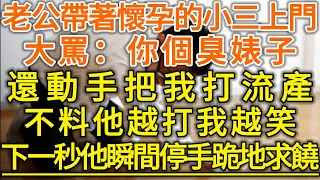 老公帶著懷孕的小三上門！大罵：你個臭婊子！還動手把我打流產！不料他越打我越笑！下一秒他瞬間停手跪地求饒！#落日溫情#幸福生活#幸福人生#中老年生活#為人處世#情感故事