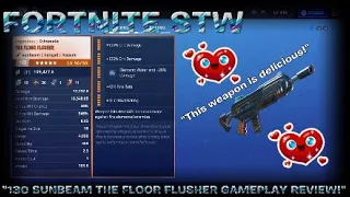 "130 SUNBEAM THE FLOOR FLUSHER GAMEPLAY REVIEW!"THIS WEAPON IS DELICIOUS!"(FORTNITE SAVE THE WORLD)
