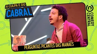 Perguntas picantes das mamães | A Culpa É Do Cabral no Comedy Central