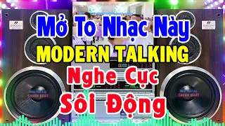 Nhạc Disco MODERN TALKING SÔI ĐỘNG NHẤT - Nhạc Đẳng Cấp Của Mọi Thế Hệ - Nhạc Test Loa Chuẩn Nhất