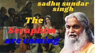 Sadhu Sundar Singh II The Seraphim are coming