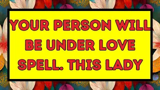 Angel message: YOUR PERSON WILL BE UNDER LOVE SPELL. 💌 God message || Universe message