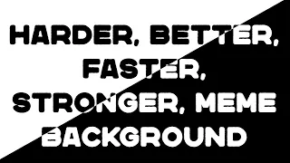 Harder better faster stronger meme background - free to use with credit - read pinned comment