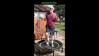 My mini-trampoline is a great workout and its fun!