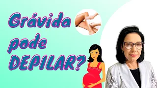 GRÁVIDA Pode DEPILAR Tudo ?