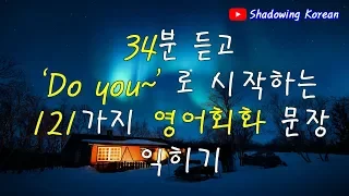 34분 듣고 'Do you~' 로 시작하는 121가지 영어 기초회화 문장 익히기 | 쉐도잉 영어 | Study English in Korean