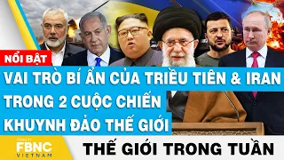 Vai trò bí ẩn của Triều Tiên & Iran trong 2 cuộc chiến | Tin thế giới nổi bật trong tuần | FBNC