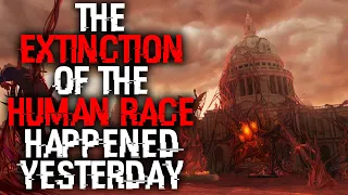 "The Extinction Of The Human Race Happened Yesterday" Scary Stories Creepypasta