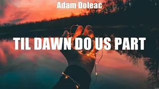 Adam Doleac - Til Dawn Do Us Part (Lyrics) Little Bit of You, Gabrielle, Islands in the Stream