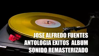 JOSE ALFREDO FUENTES ALBUM  EXITOS ANTOLOGIA SONIDO MEJORADO