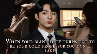 when your blind date turns out to be your cold professor you don't like - Jungkook pt 1/2