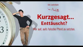 Ute Lauterbach: Kurzgesagt -  Enttäuscht? Hör auf, aufs falsche Pferd zu setzten.