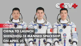 China to Launch Shenzhou-18 Manned Spaceship on April 25