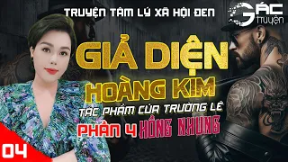 BOM TẤN: GIẢ DIỆN HOÀNG KIM - PHẦN 4 - [TẬP 4] - TRƯỜNG LÊ - TRUYỆN TÂM LÝ XÃ HỘI ĐEN