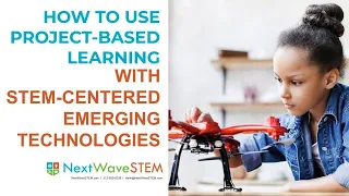 How to Use Project-based Learning (PBL) With STEM-Centered Emerging Technologies