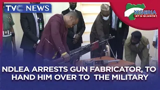 [Nigeria At A Glance] NDLEA Arrests Gun Fabricator, To Hand Him Over To  The Military