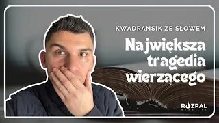 Kwadransik ze Słowem #472 - Największa tragedia wierzącego