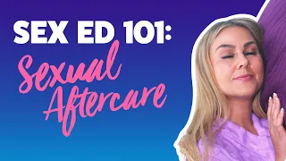 Sex Ed 101: Aftercare | What Sex Ed Doesn't Teach You