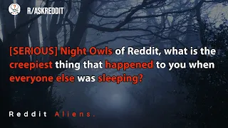 Night Owls, what is the creepiest thing that happened to you when everyone else was sleeping?