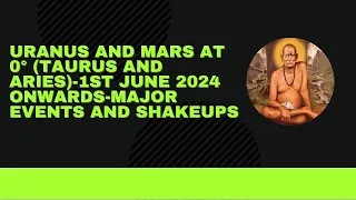 Uranus & Mars at 0° (Taurus and Aries) -Major events ,shakeups from 1st June 2024