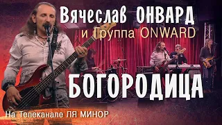 Вячеслав Онвард и группа ONWARD - БОГОРОДИЦА.  Запись эфира на телеканале ЛЯ МИНОР