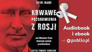 Krwawe pozdrowienia z Rosji. Heidi Blake. Audiobook PL [Reportaż]