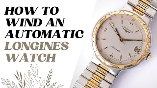 How to wind a Longines Automatic or Mechanical Watch