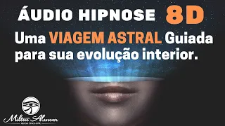 🔴ÁUDIO HIPNOSE 8D🎧 - Uma Viagem Astral Guiada para sua evolução interior - Milton Alencar