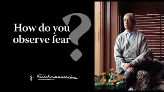 How do you observe fear? | Krishnamurti