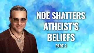 Atheist Shocked there’s More Beyond Material World after two NDEs.