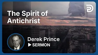 💥 The Enemies We Face, Part 3 - The Spirit of Antichrist - Derek Prince