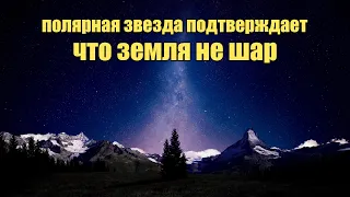 Полярная звезда подтверждает что земля не шар | Сон Разума