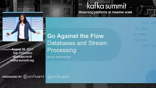 Neha Narkhede | Kafka Summit 2017 Keynote (Go Against the Flow: Databases and Stream Processing)