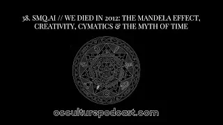 OCCULTURE 38: SMQ.AI // We Died in 2012: The Mandela Effect, Creativity, Cymatics & The Myth of Time