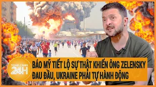 Xung đột Nga - Ukraine: Mỹ tiết lộ sự thật khiến ông Zelensky đau đầu, Kiev phải tự hành động